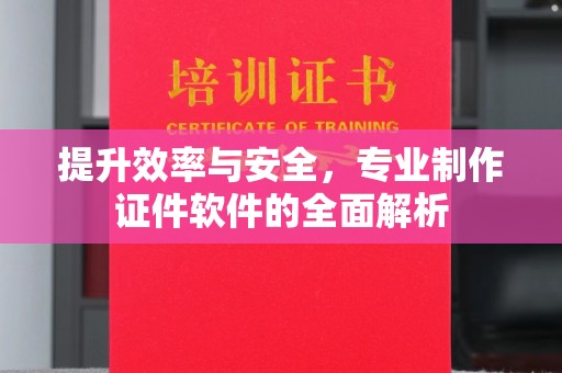 嘉祥提升效率与安全，专业制作证件软件的全面解析